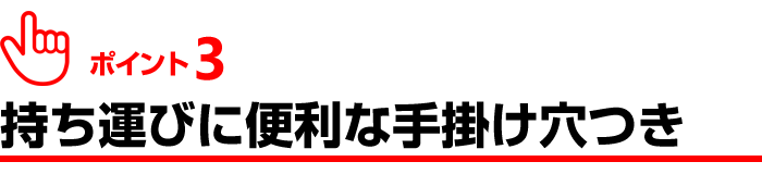 ポイント３、持ち運びに便利な手掛け穴付き